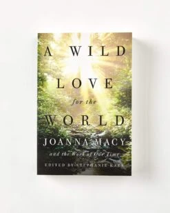 A Wild Love For The World By Joanna Macy